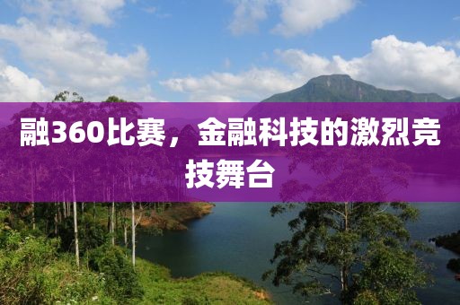 融360比赛，金融科技的激烈竞技舞台