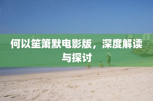 何以笙箫默电影版，深度解读与探讨