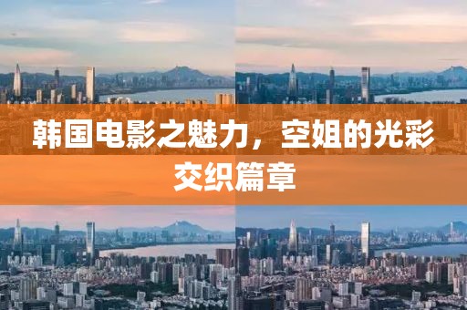 韩国电影之魅力,空姐的光彩交织篇章