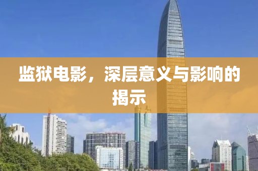 监狱电影,深层意义与影响的揭示