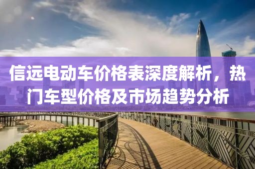信远电动车价格表深度解析，热门车型价格及市场趋势分析