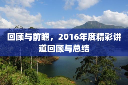 回顾与前瞻，2016年度精彩讲道回顾与总结