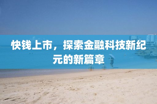 快钱上市,探索金融科技新纪元的新篇章