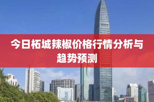 今日柘城辣椒价格行情分析与趋势预测