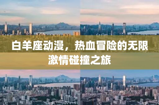 白羊座动漫，热血冒险的无限激情碰撞之旅