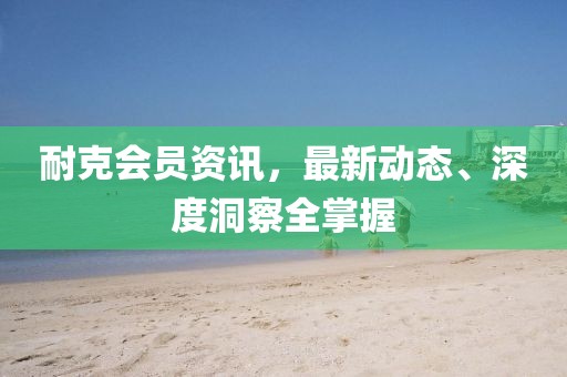 耐克会员资讯,最新动态、深度洞察全掌握