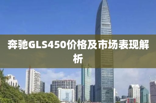 奔驰GLS450价格及市场表现解析