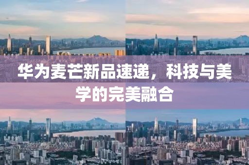 华为麦芒新品速递，科技与美学的完美融合
