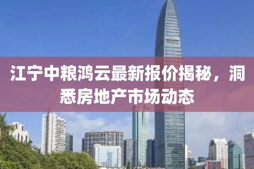 江宁中粮鸿云最新报价揭秘,洞悉房地产市场动态