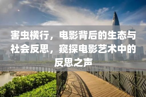 害虫横行，电影背后的生态与社会反思，窥探电影艺术中的反思之声