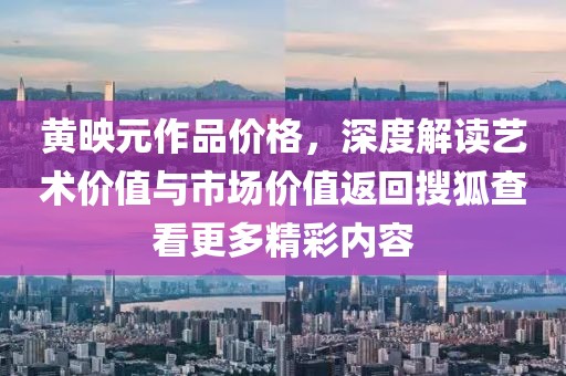 黄映元作品价格,深度解读艺术价值与市场价值返回搜狐查看更多精彩内容