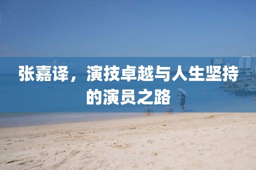 张嘉译，演技卓越与人生坚持的演员之路