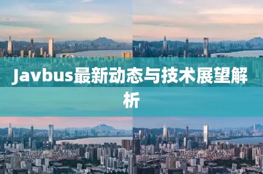 Javbus最新动态与技术展望解析