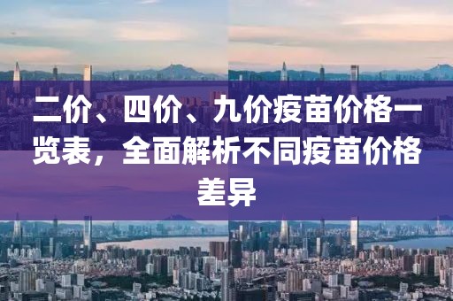 二价、四价、九价疫苗价格一览表，全面解析不同疫苗价格差异