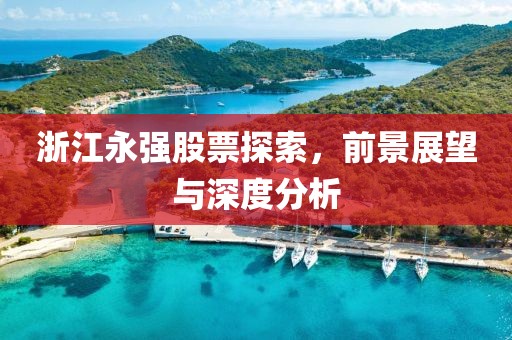 浙江永强股票探索,前景展望与深度分析
