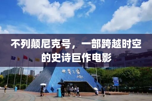 不列颠尼克号,一部跨越时空的史诗巨作电影