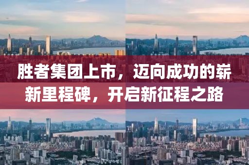 胜者集团上市，迈向成功的崭新里程碑，开启新征程之路