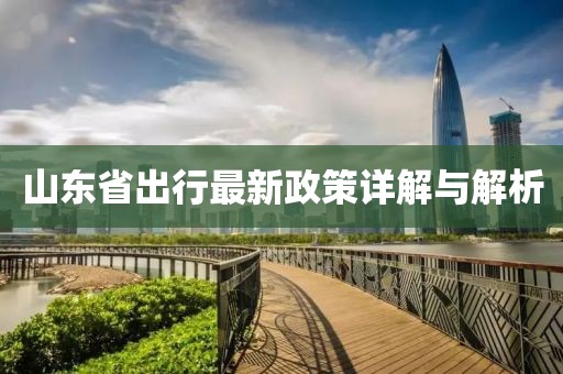 山东省出行最新政策详解与解析