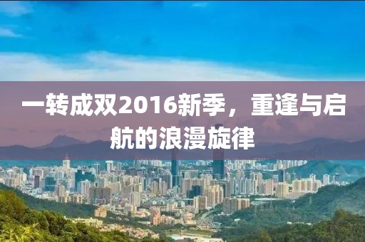一转成双2016新季，重逢与启航的浪漫旋律