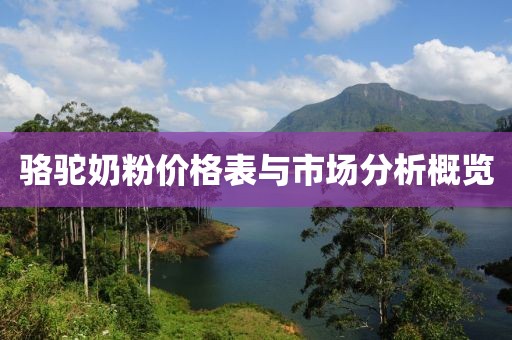 骆驼奶粉价格表与市场分析概览