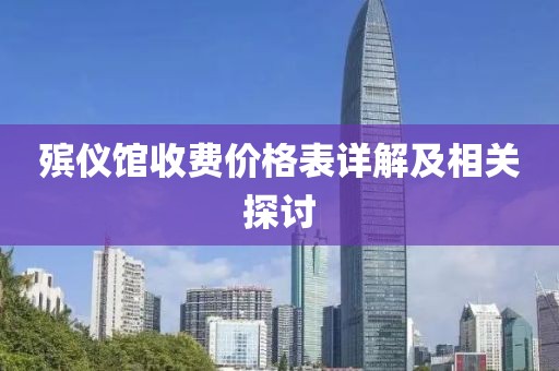 殡仪馆收费价格表详解及相关探讨