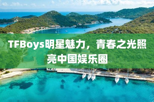 TFBoys明星魅力,青春之光照亮中国娱乐圈