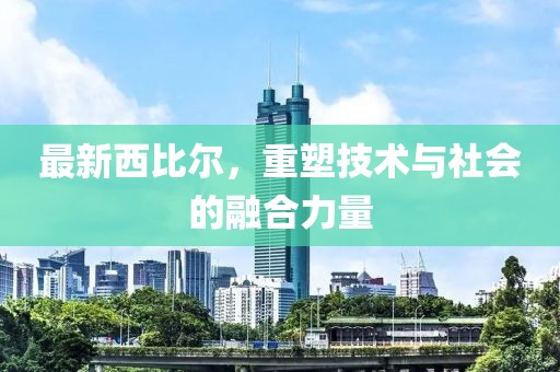 最新西比尔，重塑技术与社会的融合力量