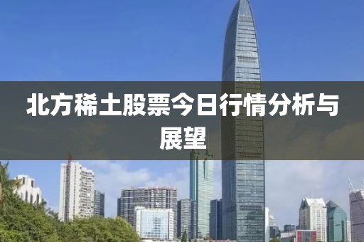 北方稀土股票今日行情分析与展望