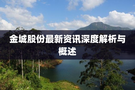 金城股份最新资讯深度解析与概述