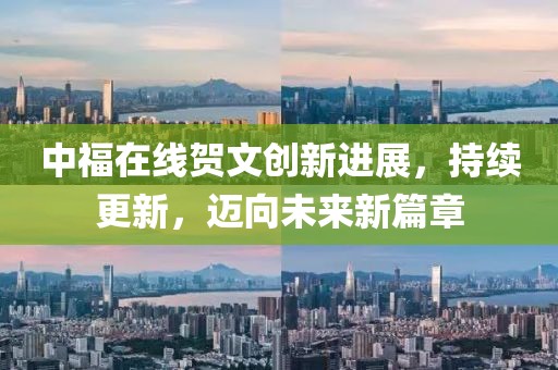 中福在线贺文创新进展，持续更新，迈向未来新篇章
