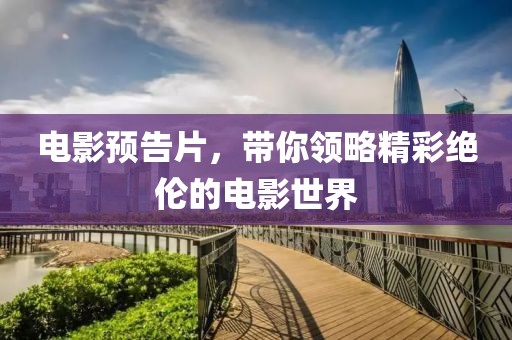 电影预告片，带你领略精彩绝伦的电影世界