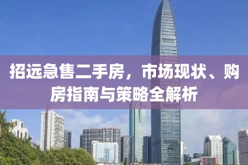 招远急售二手房，市场现状、购房指南与策略全解析