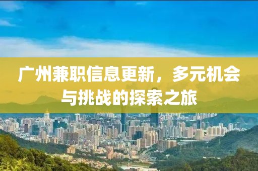 广州兼职信息更新，多元机会与挑战的探索之旅