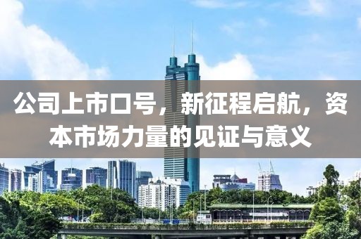 公司上市口号，新征程启航，资本市场力量的见证与意义