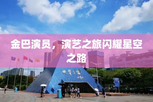 金巴演员，演艺之旅闪耀星空之路