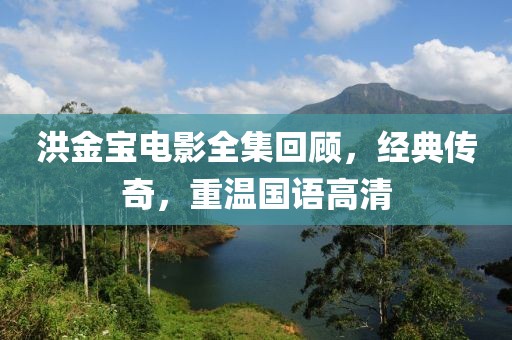 洪金宝电影全集回顾，经典传奇，重温国语高清