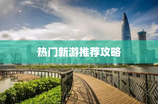 热门新游推荐攻略