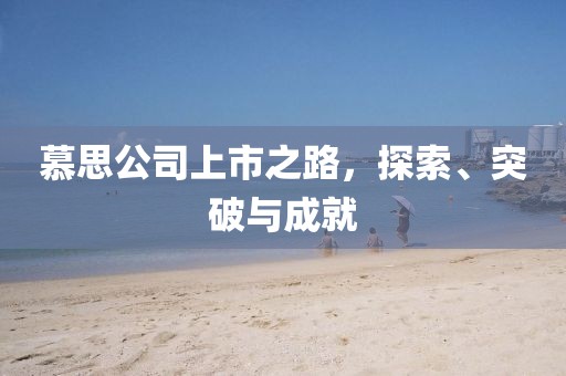 慕思公司上市之路，探索、突破与成就