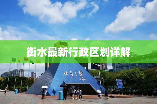 衡水最新行政区划详解