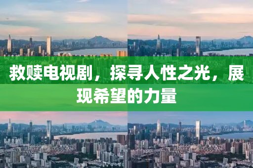 救赎电视剧，探寻人性之光，展现希望的力量