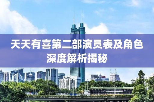 天天有喜第二部演员表及角色深度解析揭秘