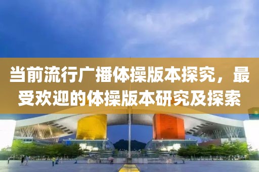 当前流行广播体操版本探究，最受欢迎的体操版本研究及探索