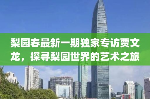 梨园春最新一期独家专访贾文龙，探寻梨园世界的艺术之旅
