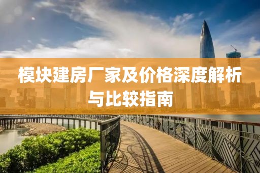 模块建房厂家及价格深度解析与比较指南