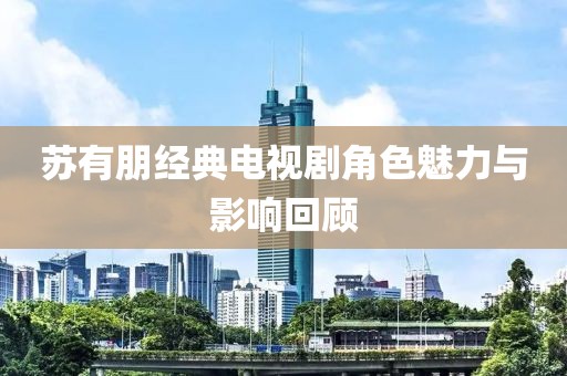 苏有朋经典电视剧角色魅力与影响回顾