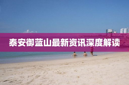 泰安御蓝山最新资讯深度解读