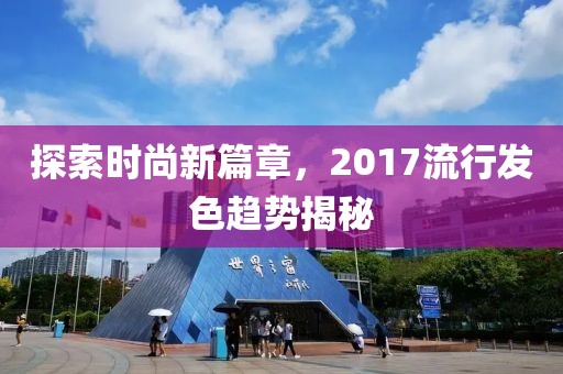 探索时尚新篇章，2017流行发色趋势揭秘