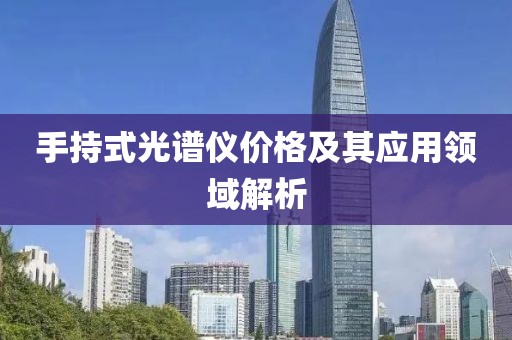 手持式光谱仪价格及其应用领域解析