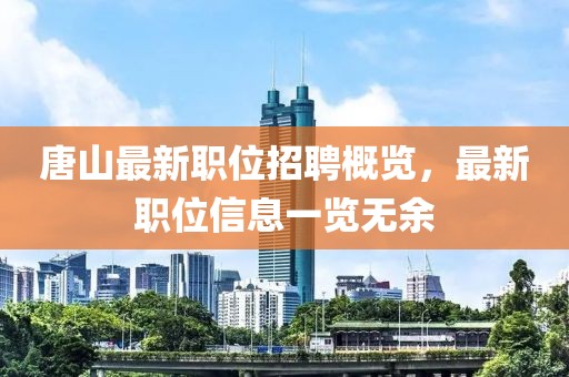 唐山最新职位招聘概览，最新职位信息一览无余