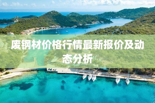 废钢材价格行情最新报价及动态分析